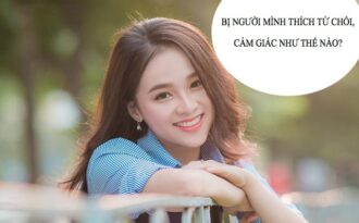 Bị người mình thích từ chối tình cảm, cảm giác như thế nào?