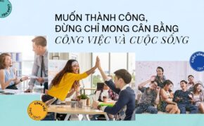 Muốn thành công, đừng chỉ mong cân bằng công việc và cuộc sống