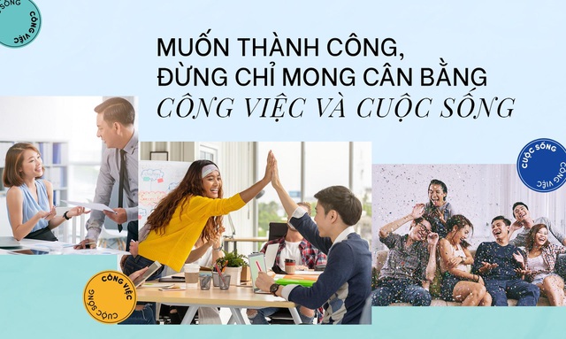 Muốn thành công, đừng chỉ mong cân bằng công việc và cuộc sống - 1