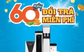 Mua máy lọc nước, miễn phí đổi trả trong 60 ngày